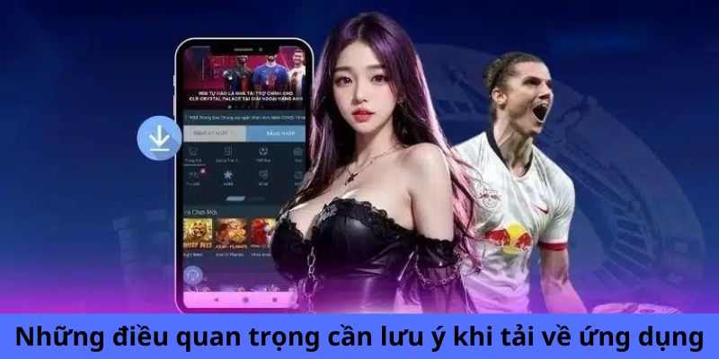 Những điều quan trọng cần lưu ý khi tải về ứng dụng