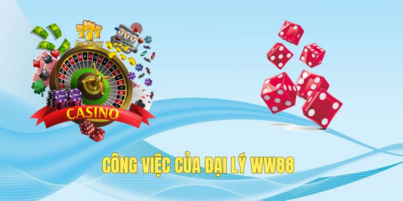 Tìm hiểu về công việc của đại lý WW88