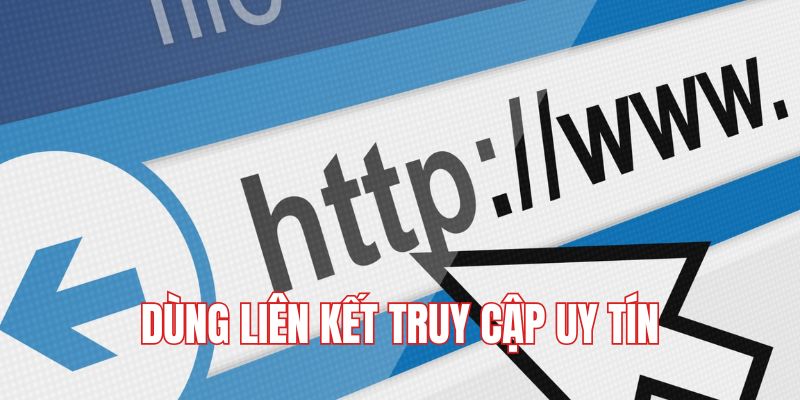 Dùng liên kết truy cập uy tín