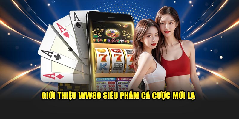 Giới thiệu WW88 siêu phẩm cá cược mới lạ