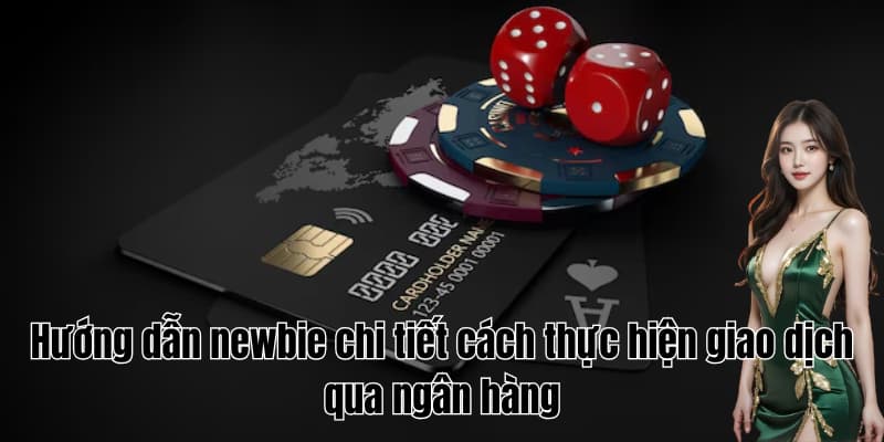 Hướng dẫn newbie chi tiết cách thực hiện giao dịch qua ngân hàng