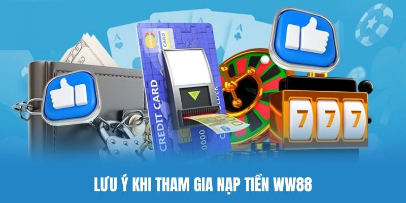 Lưu ý một số điều quan trọng khi thực hiện nạp tiền tại WW88